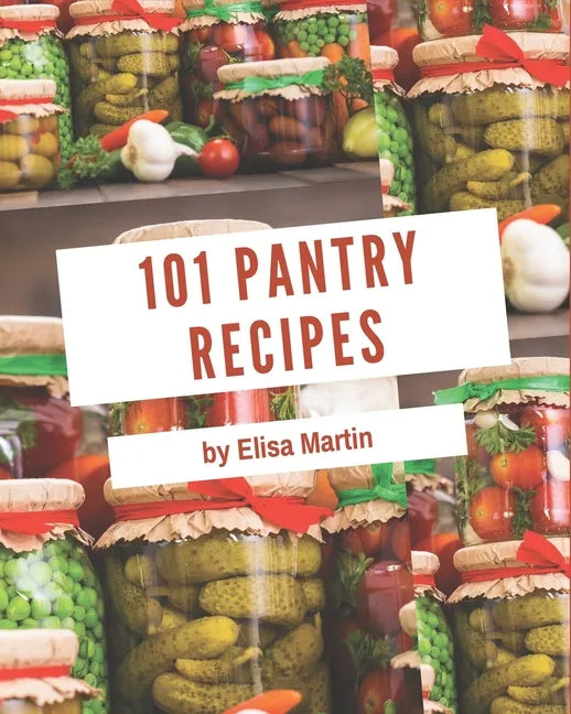 101 Pantry Recipes: Pantry Cookbook - All The Best Recipes You Need are Here! - Paperback