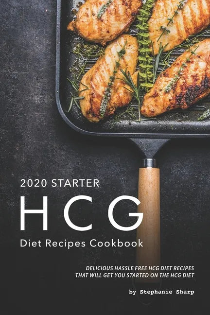 2020 Starter HCG Diet Recipes Cookbook: Delicious Hassle Free HCG Diet Recipes That Will Get You Started on the HCG Diet - Paperback
