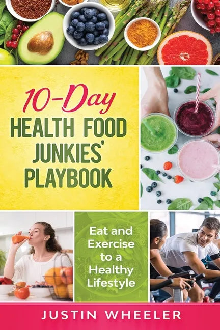 10 - Day Health Food Junkies' Playbook: Eat and Exercise to a Healthy Lifestyle - Paperback