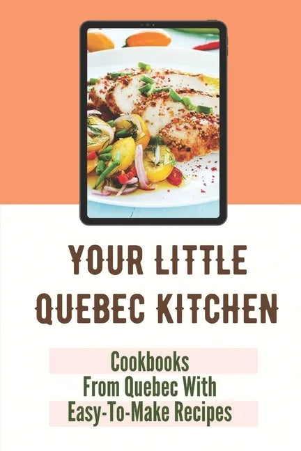Your Little Quebec Kitchen: Cookbooks From Quebec With Easy-To-Make Recipes: Quebec Food - Paperback