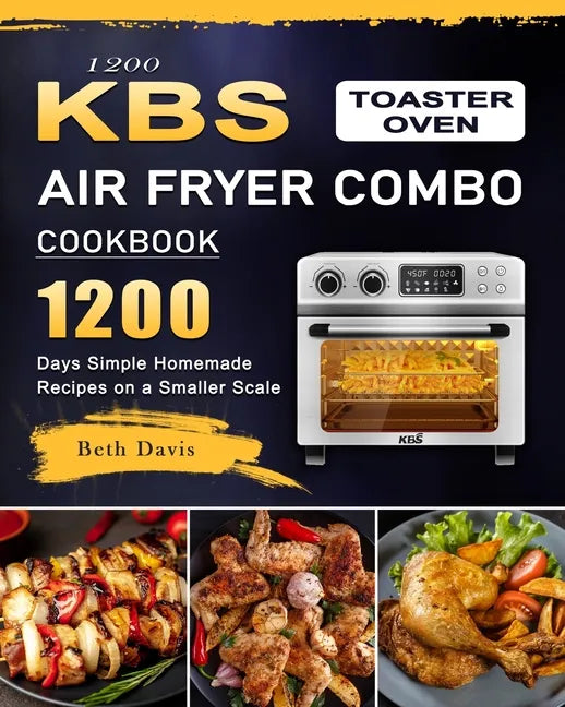1200 KBS Toaster Oven Air Fryer Combo Cookbook: 1200 Days Simple Homemade Recipes on a Smaller Scale - Paperback