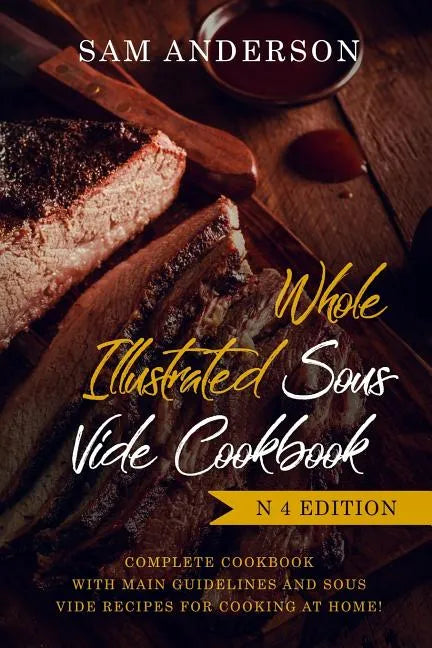 Whole Illustrated Sous Vide Cookbook: Complete Cookbook with Main Guidelines and Sous Vide Recipes for Cooking at Home! - Paperback