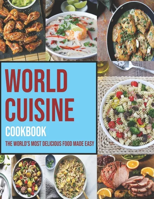 World Cuisine Cookbook: The World's Most Delicious Food Made Easy - Paperback