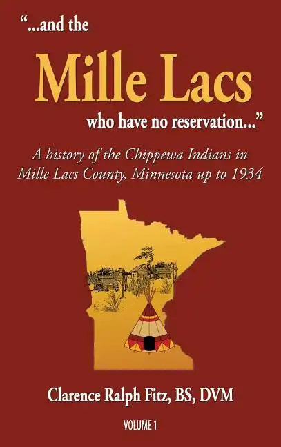 "...and the Mille Lacs who have no reservation...": A history of the Chippewa Indians in Mille Lacs County, Minnesota up to 1934 - Hardcover