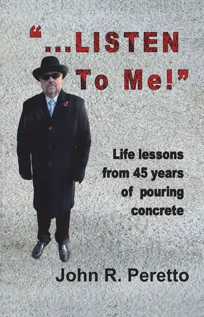 "...LISTEN to Me!": Life lessons from 45 years of pouring concrete - Paperback