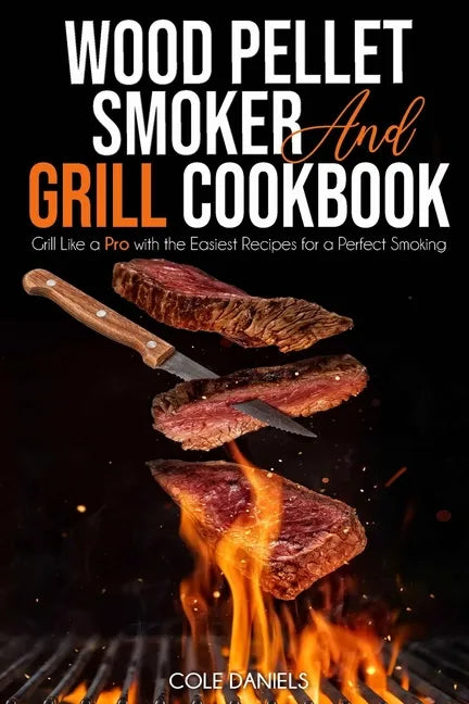 Wood Pellet Smoker and Grill Cookbook: Grill Like a Pro with the Easiest Recipes for a Perfect Smoking - Paperback