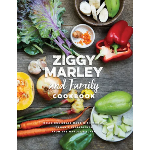 Ziggy Marley and Family Cookbook: Delicious Meals Made with Whole, Organic Ingredients from the Marley Kitchen - Hardcover