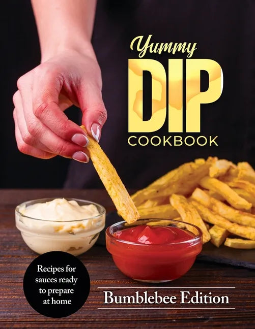 Yummy Dip Cookbook: Recipes for sauces ready to prepare at home - Paperback