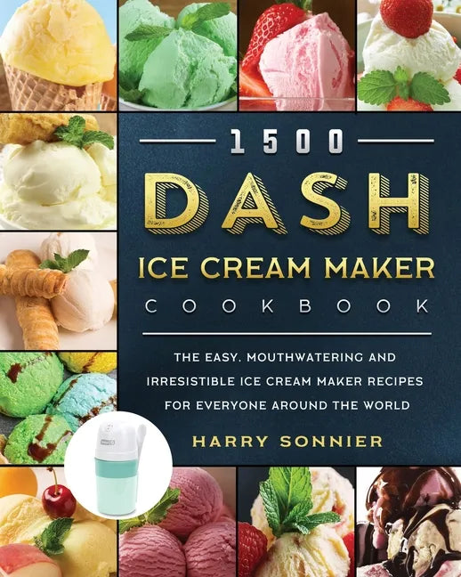1500 DASH Ice Cream Maker Cookbook: The Easy, Mouthwatering and Irresistible Ice Cream Maker Recipes for Everyone Around the World - Paperback