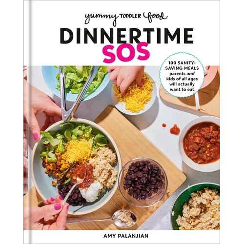 Yummy Toddler Food: Dinnertime SOS: 100 Sanity-Saving Meals Parents and Kids of All Ages Will Actually Want to Eat: A Cookbook - Hardcover