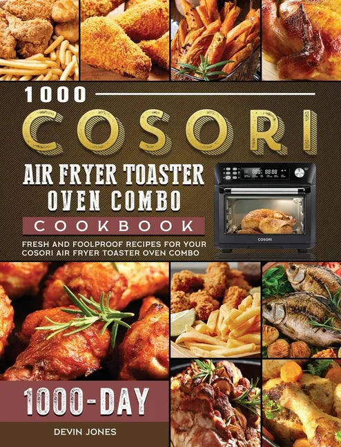 1000 COSORI Air Fryer Toaster Oven Combo Cookbook: 1000 Days Fresh and Foolproof Recipes for Your COSORI Air Fryer Toaster Oven Combo - Hardcover