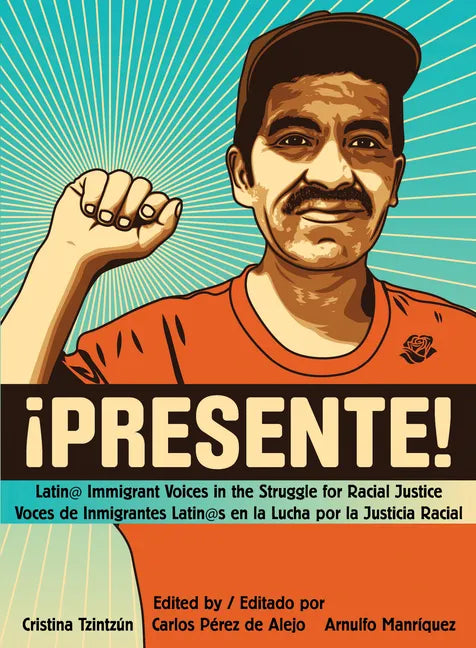 !Presente!: Latin@ Immigrant Voices in the Struggle for Racial Justice/Voces de Inmigrantes Latin@s En La Lucha Por La Justicia Racial - Paperback