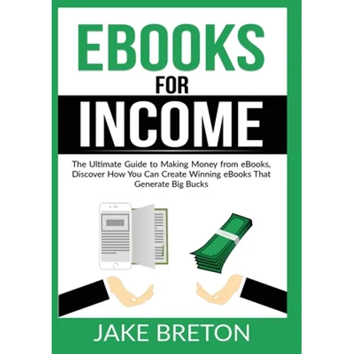 eBooks for Income: The Ultimate Guide to Making Money from eBooks, Discover How You Can Create Winning eBooks That Generate Big Bucks - Paperback