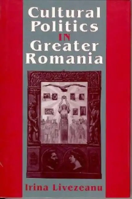 Cultural Politics in Greater Romania: Regionalism, Nation Building, and Ethnic Struggle, 1918-1930 - Hardcover