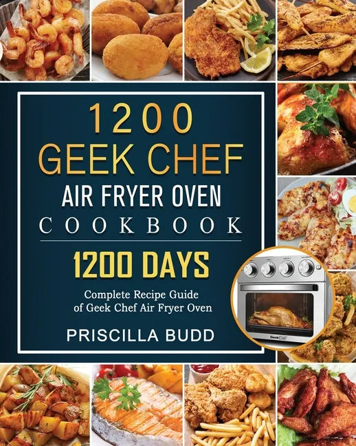1200 Geek Chef Air Fryer Oven Cookbook: 1200 Days Complete Recipe Guide of Geek Chef Air Fryer Oven - Paperback