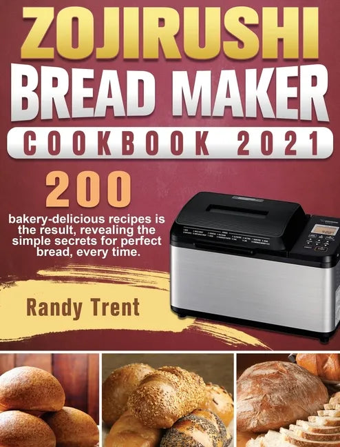 Zojirushi Bread Maker Cookbook 2021: 200 bakery-delicious recipes is the result, revealing the simple secrets for perfect bread, every time. - Hardcover