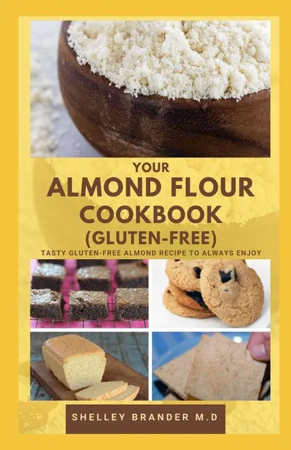 Your Almond Flour Cookbook (Gluten-Free): Tasty Gluten free Almond Recipe to Always Enjoy - Paperback