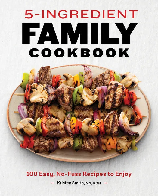 5-Ingredient Family Cookbook: 100 Easy, No-Fuss Recipes to Enjoy - Paperback