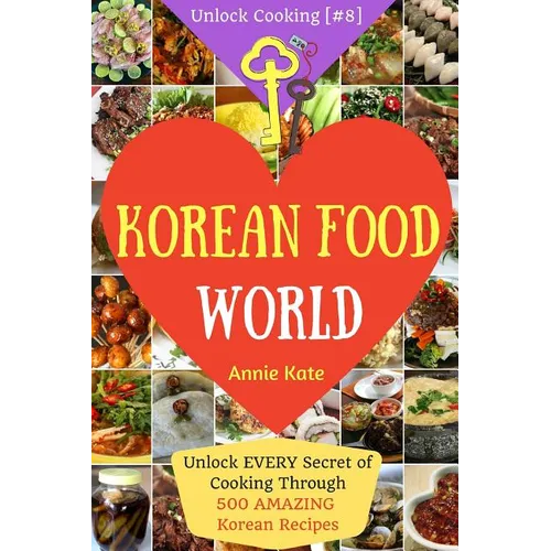 Welcome to Korean Food World: Unlock EVERY Secret of Cooking Through 500 AMAZING Korean Recipes (Korean Cookbook, Korean Cuisine, Korean Cooking Pot - Paperback