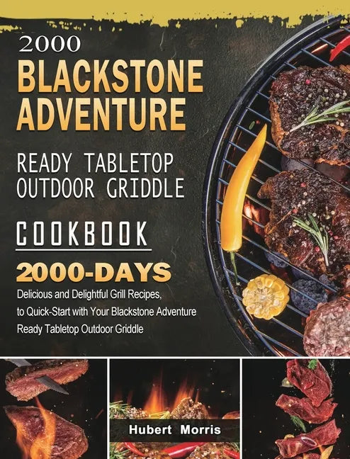 2000 Blackstone Adventure Ready Tabletop Outdoor Griddle Cookbook: 2000 Days Delicious and Delightful Grill Recipes, to Quick-Start with Your Blacksto - Hardcover