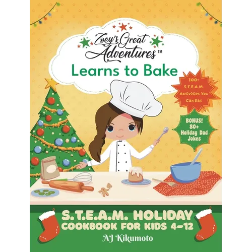 Zoey's Great Adventures(TM) Learns to Bake: S.T.E.A.M. Holiday Cookbook for Kids 4-12 with 100+ Easy Stem Activities, Fun Holiday Recipes, and 80+ Hol - Hardcover