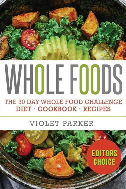 Whole Food: The 30 Day Whole Food Challenge - Whole Foods Diet - Whole Foods Cookbook - Whole Foods Recipes - Paperback