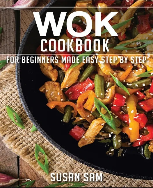 Wok Cookbook: Book 2, for Beginners Made Easy Step by Step - Paperback