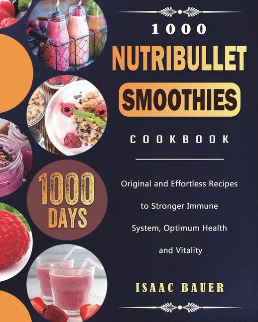 1000 Nutribullet Smoothies Cookbook: 1000 Days Original and Effortless Recipes to Stronger Immune System, Optimum Health and Vitality - Paperback