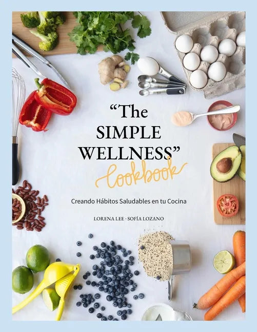 "The SIMPLE WELLNESS Cookbook" Creando hábitos saludables en tu cocina - Paperback