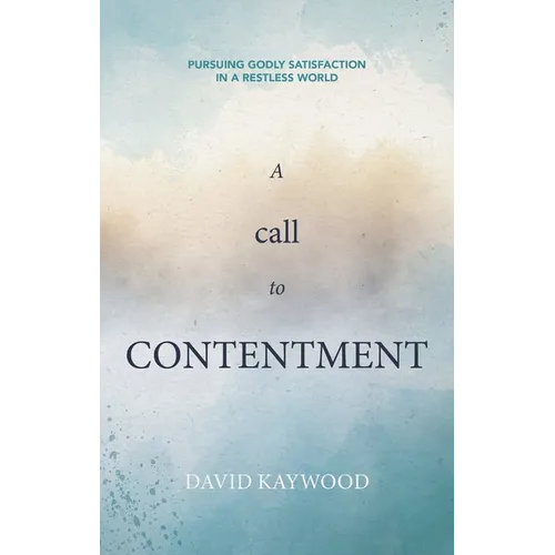 A Call to Contentment: Pursuing Godly Satisfaction in a Restless World - Paperback