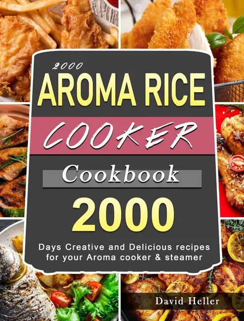 2000 AROMA Rice Cooker Cookbook: 2000 Days Creative and Delicious recipes for your Aroma cooker & steamer - Hardcover