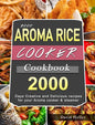 2000 AROMA Rice Cooker Cookbook: 2000 Days Creative and Delicious recipes for your Aroma cooker & steamer - Hardcover
