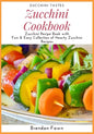 Zucchini Cookbook: Zucchini Recipe Book with Fun & Easy Collection of Hearty Zucchini Recipes - Paperback