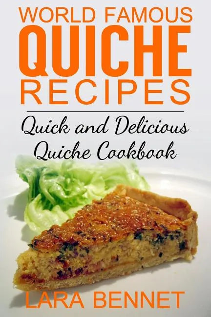 World Famous Quiche Recipes: Quick and Delicious Quiche Cookbook - Paperback