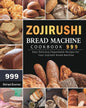 Zojirushi Bread Machine Cookbook 999: 999 Days Delicious Dependable Recipes for Your Zojirushi Bread Machine - Paperback