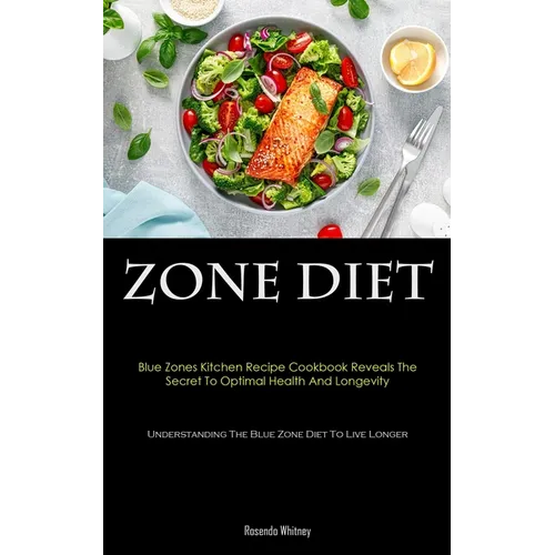 Zone Diet: Blue Zones Kitchen Recipe Cookbook Reveals The Secret To Optimal Health And Longevity (Understanding The Blue Zone Diet To Live Longer) - Paperback