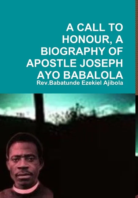 A Call to Honour, a Biography of Apostle Joseph Ayo Babalola - Hardcover