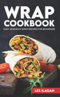 Wrap Cookbook: Easy Sandwich Wrap Recipes for Beginners, Delicious Sandwiches for Breakfast, Lunch, and Dinner - Paperback