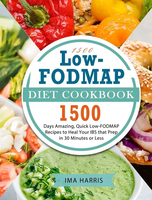 1500 Low-FODMAP Diet Cookbook: 1500 Days Amazing, Quick Low-FODMAP Recipes to Heal Your IBS that Prep in 30 Minutes or Less - Hardcover