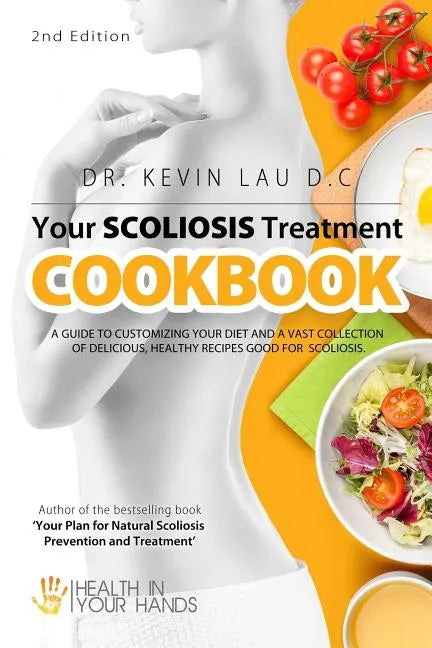 Your Scoliosis Treatment Cookbook (2nd Edition): A guide to customizing your diet and a vast collection of delicious, healthy recipes treat scoliosis. - Paperback