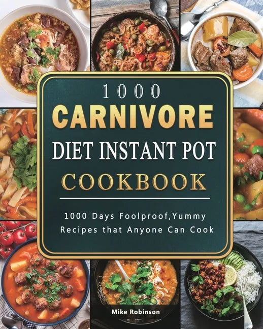 1000 Carnivore Diet Instant Pot Cookbook: 1000 Days Foolproof, Yummy Recipes that Anyone Can Cook - Paperback