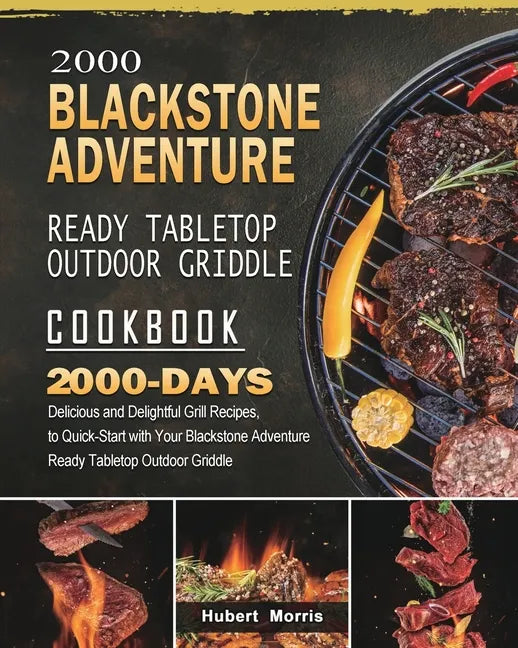 2000 Blackstone Adventure Ready Tabletop Outdoor Griddle Cookbook: 2000 Days Delicious and Delightful Grill Recipes, to Quick-Start with Your Blacksto - Paperback