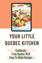 Your Little Quebec Kitchen: Cookbooks From Quebec With Easy-To-Make Recipes: Quebec Food - Paperback