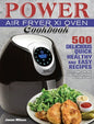 Power Air Fryer Xl Oven Cookbook: 500 Delicious, Quick, Healthy, and Easy Recipes to Fry, Bake, Grill, and Roast with Your Power Air Fryer Xl Oven - Hardcover