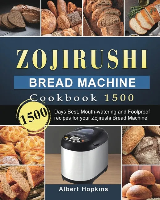Zojirushi Bread Machine Cookbook1500: 1500 Days Best, Mouth-watering and Foolproof recipes for your Zojirushi Bread Machine - Paperback