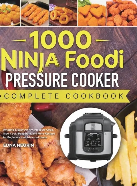 1000 Ninja Foodi Pressure Cooker Complete Cookbook: Amazing & Easy Air Fry, Pressure Cook, Slow Cook, Dehydrate, and More Recipes for Beginners and Ad - Hardcover
