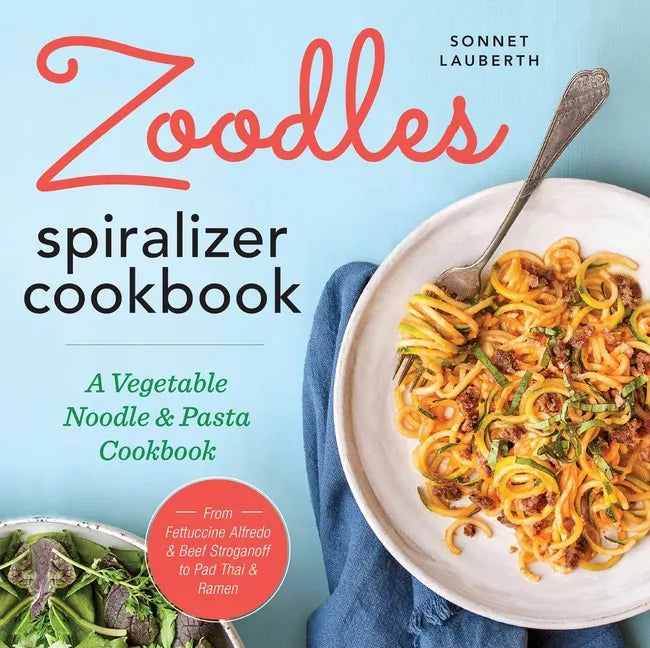 Zoodles Spiralizer Cookbook: A Vegetable Noodle and Pasta Cookbook - Paperback