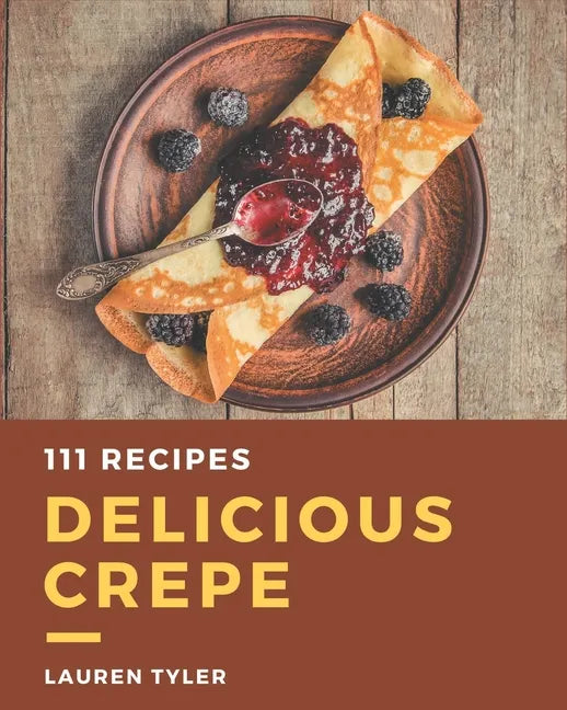 111 Delicious Crepe Recipes: Keep Calm and Try Crepe Cookbook - Paperback