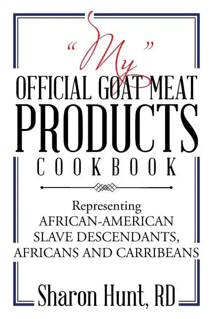 "My" Official Goat Meat Products Cookbook: Representing AFRICAN-AMERICAN SLAVE DESCENDANTS, AFRICANS AND CARRIBEANS - Paperback