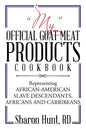 "My" Official Goat Meat Products Cookbook: Representing AFRICAN-AMERICAN SLAVE DESCENDANTS, AFRICANS AND CARRIBEANS - Paperback